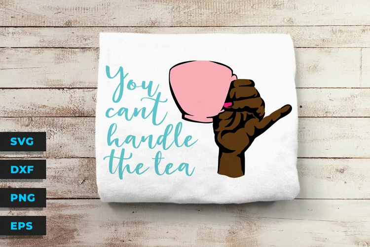 You Can’t Handle the Tea - SVG Cut File