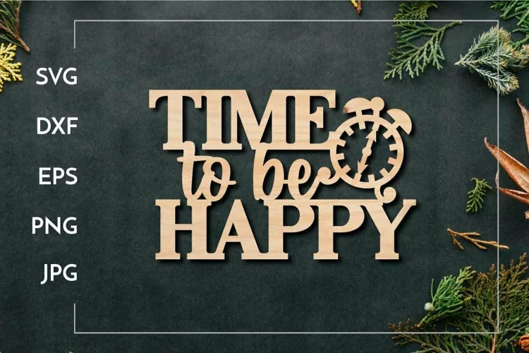 Time to be happy | Motivational quote sign for Laser cut