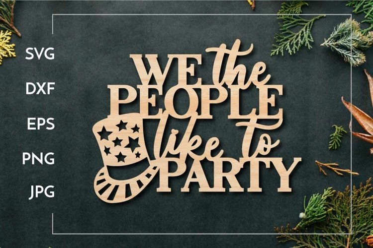 We the people like to party | 4th of July Laser cut