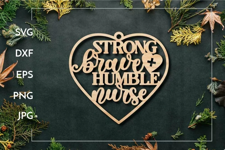 Strong brave humble nurse | Nurse sign Laser cut