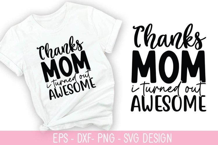 Thanks mom i turned out Awesome SVG - Mothers Day Design