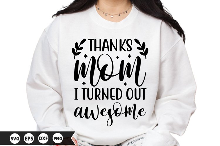 Thanks mom i turned out - Mothers Day SVG Design