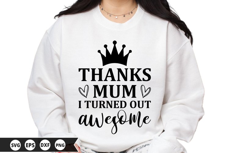 Thanks mum i turned out - Mothers Day SVG Design