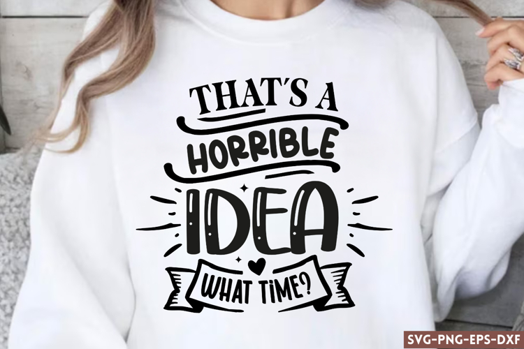 Thats a horrible idea what time SVG, Funny Quotes SVG