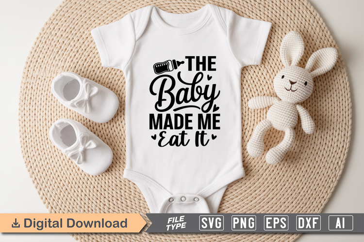 The Baby Made Me Eat It SVG | Baby SVG | Newborn SVG