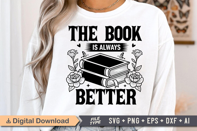 The Book Is Always Better SVG, Book Lover SVG, Reading SVG