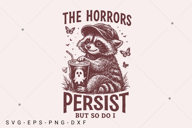 The Horrors Persist But So Do I SVG PNG, Funny Raccoon
