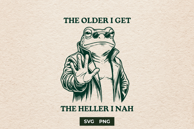 Sarcastic Older I Get Heller I Nah Frog SVG File