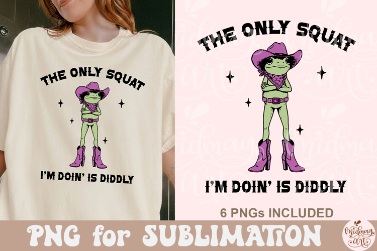 The Only Squat Im Doin Is Diddly PNG