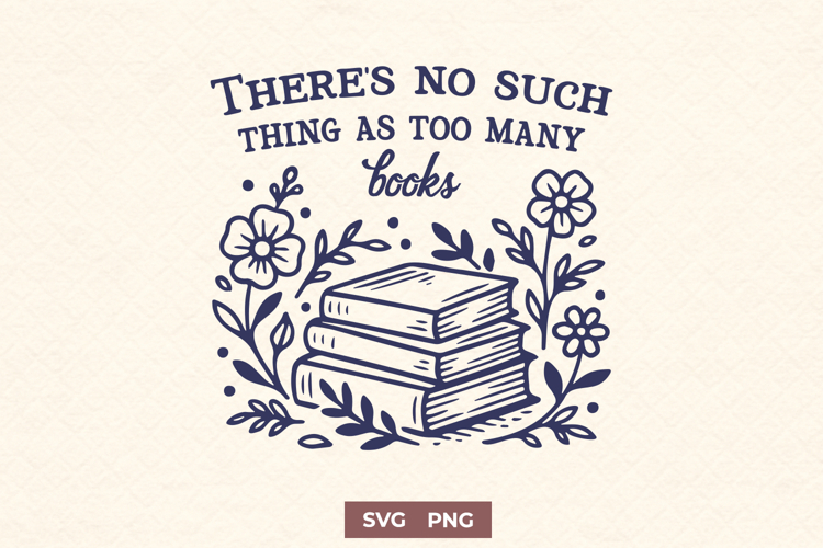 Too Many Books SVG | Book Lover Floral Reading Quote PNG Art