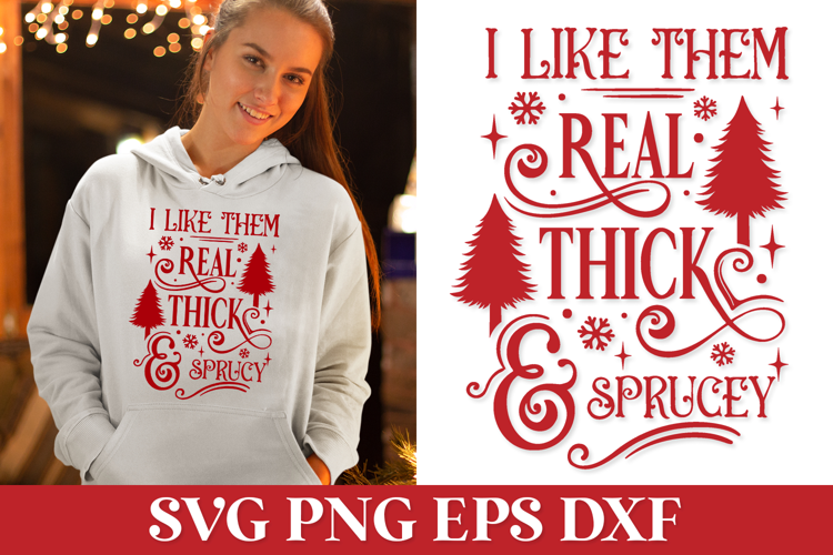 I Like Them Real Thick and Sprucy SVG Quote for Cricut