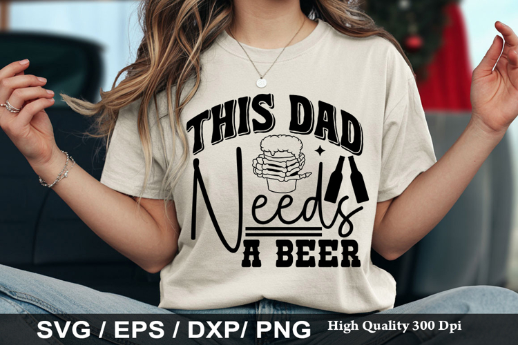 This dad needs a Beer - Funny Beer SVG Design