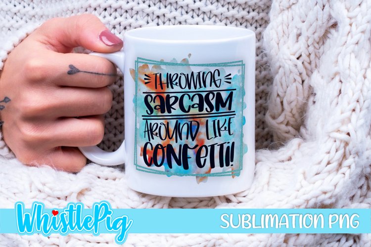 Throwing Sarcasm Around Like Confetti Sublimation Funny