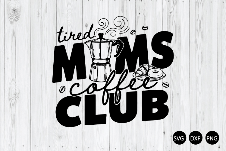 Tired Moms Coffee Club SVG, Funny Mom Life Coffee SVG