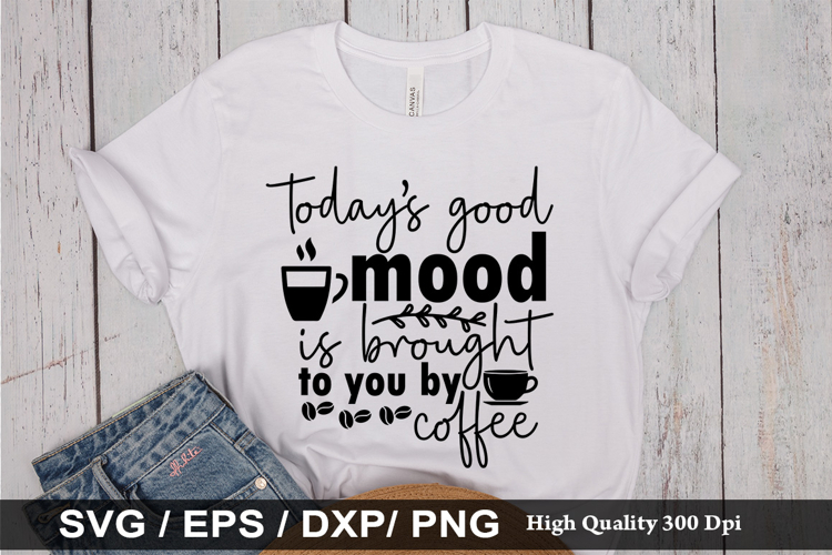 Today s good mood is brought SVG - Funny Coffee Design
