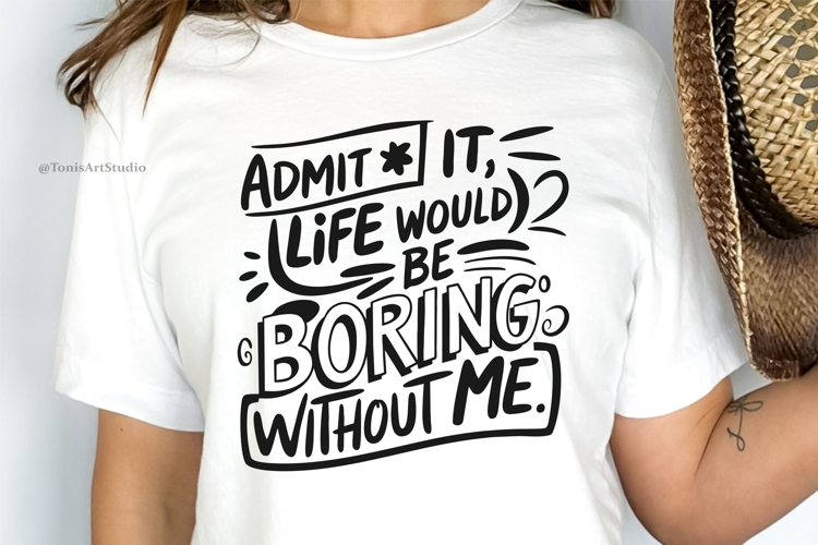 Funny Toddler SVG | Admit It Life Would Be Boring Without Me