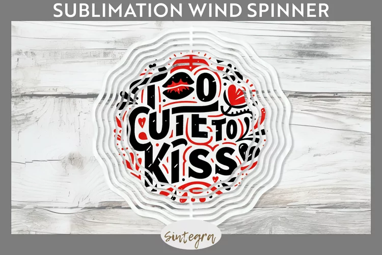 Too Cute To Kiss v1 Wind Spinner Sublimation