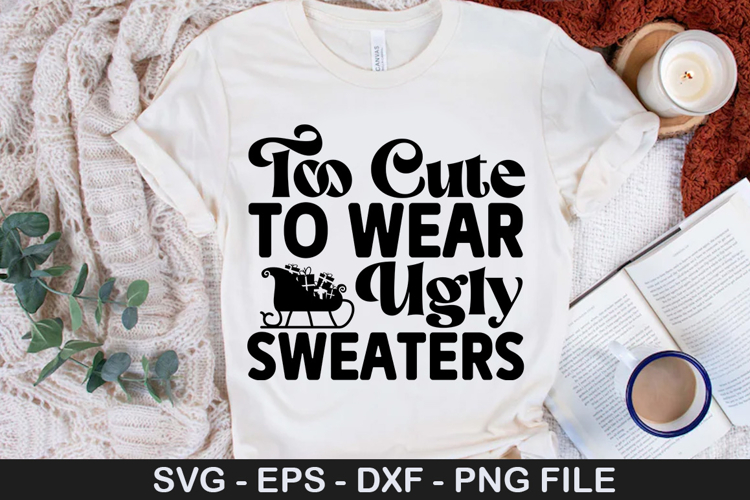 Too Cute To Wear Ugly Sweaters - Christmas SVG Design
