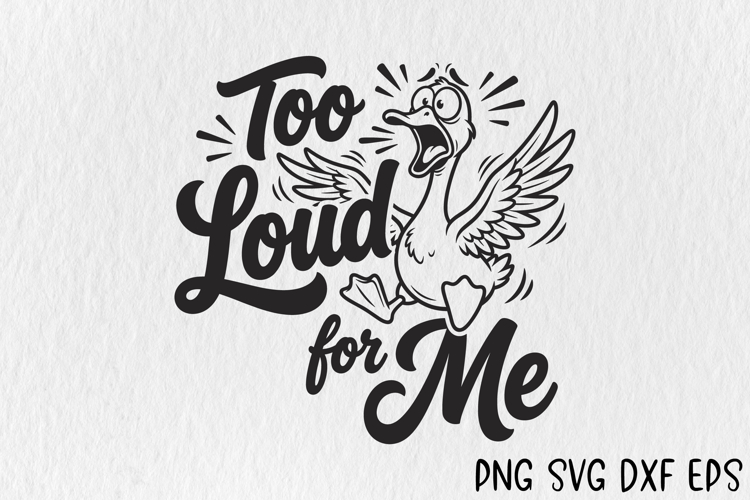 Too Loud For Me Duck SVG, Funny Goose Saying SVG