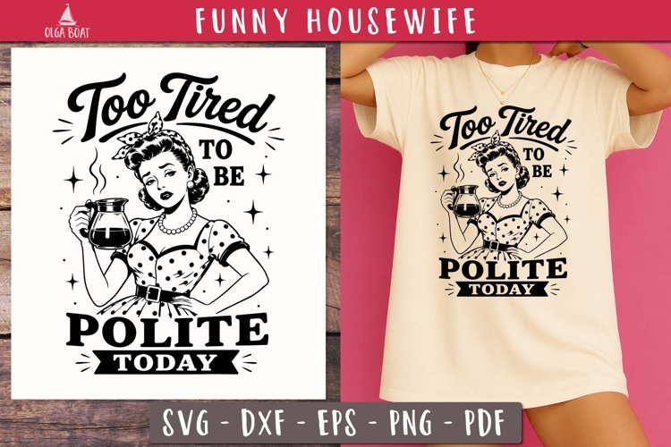 Too Tired To Be Polite Funny Housewife SVG PNG