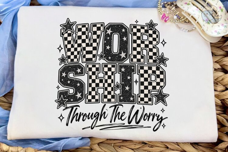Worship Through The Worry PNG Shirt example image 1