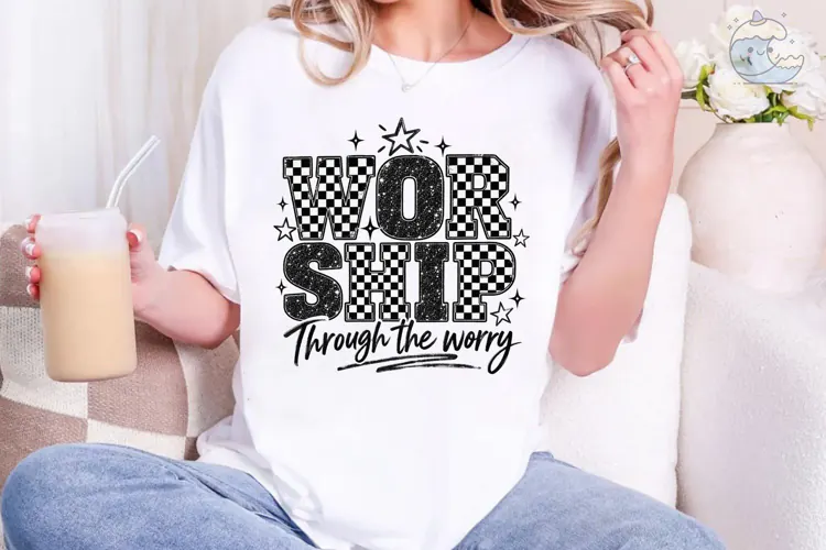 Worship Through The Worry PNG Shirt
