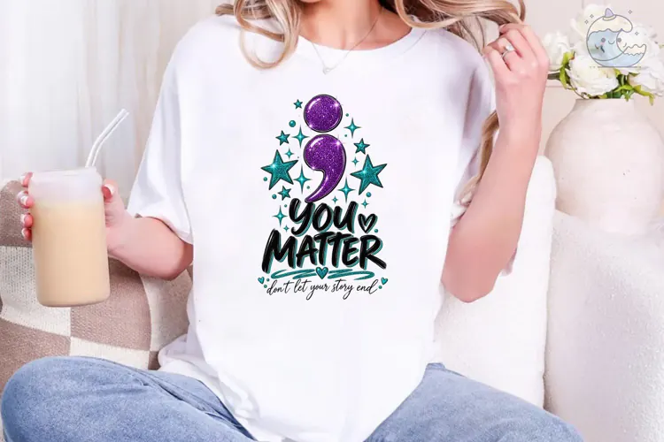 You Matter Inspirational Quote PNG Shirt