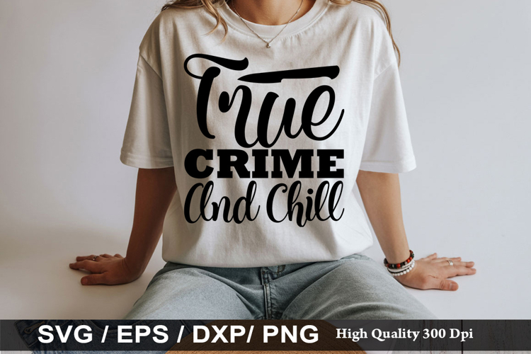 True Crime and Chill - True crime SVG Design