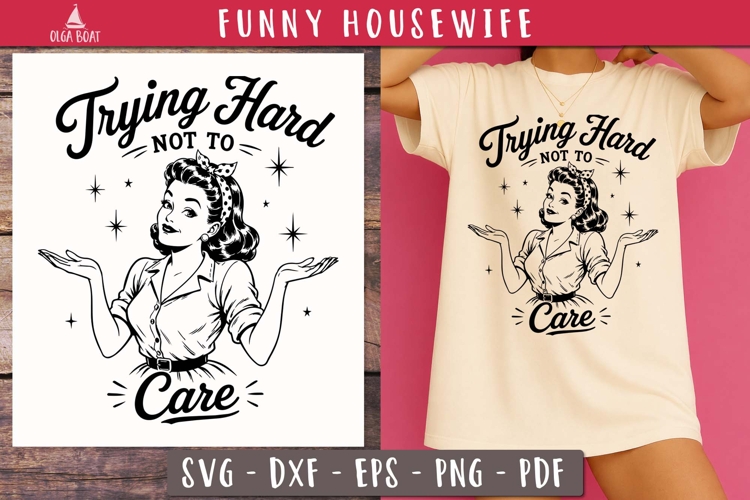 Trying Hard Not To Care Funny Housewife SVG PNG