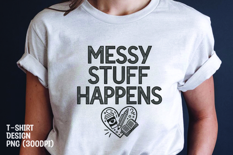 Messy stuff happens tshirt sublimation png