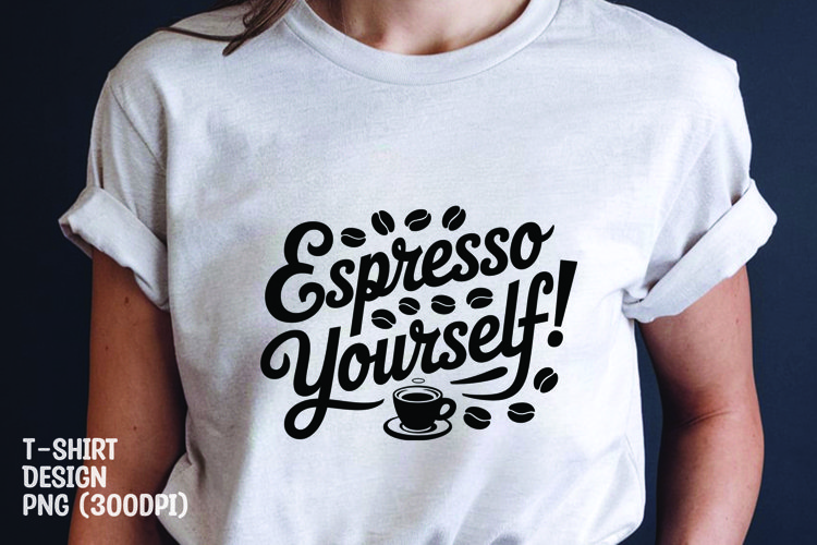 Espresso yourself tshirt sublimation png