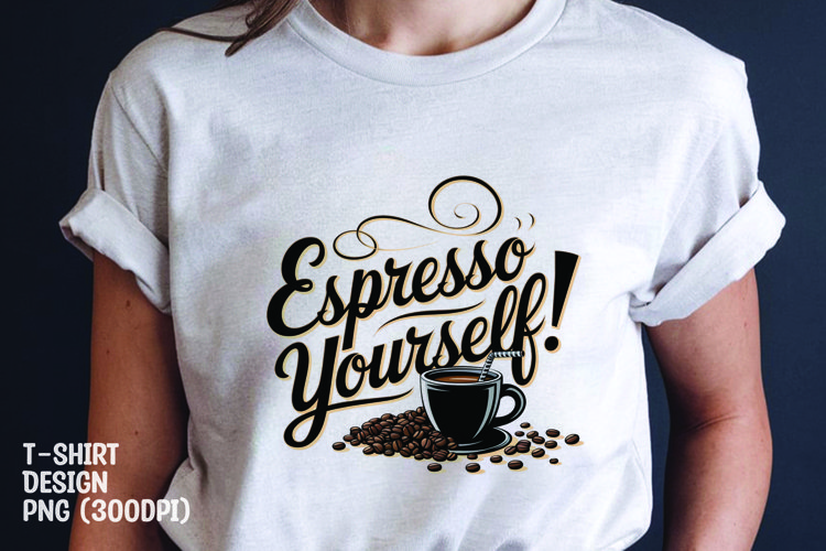 Espresso yourself tshirt sublimation png example image 1