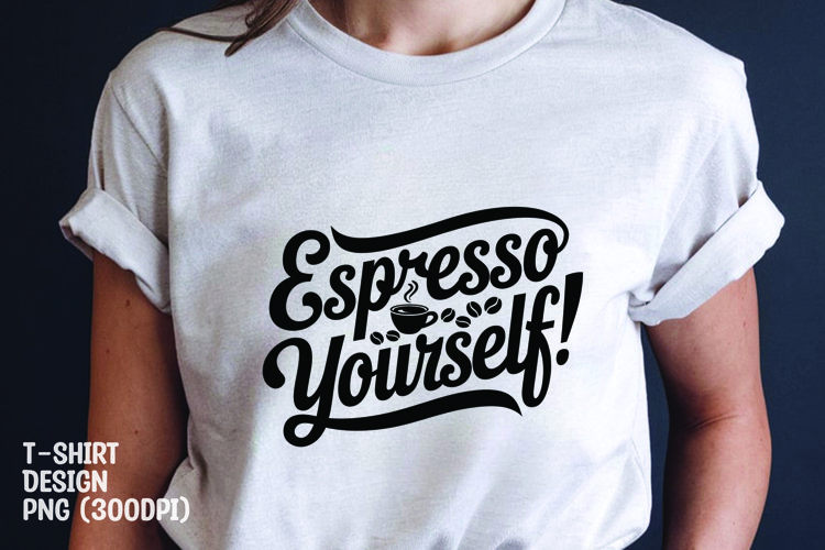 Espresso yourself tshirt sublimation png