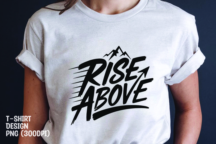 Rise above quote tshrit sublimation png example image 1