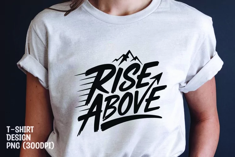 Rise above quote tshrit sublimation png