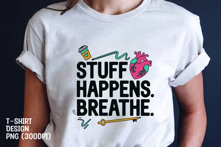 Stuff happens breathe quote tshrit sublimation png
