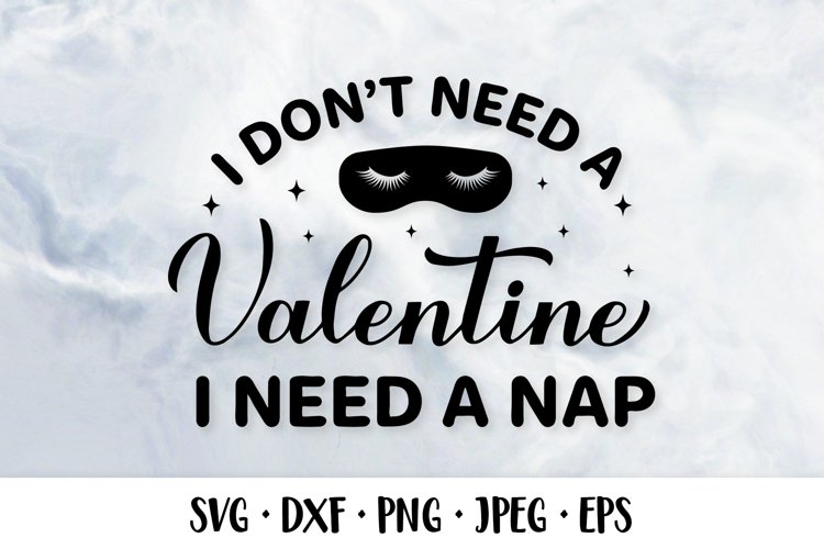 I don’t need a Valentine I need a nap. Valentines quote SVG