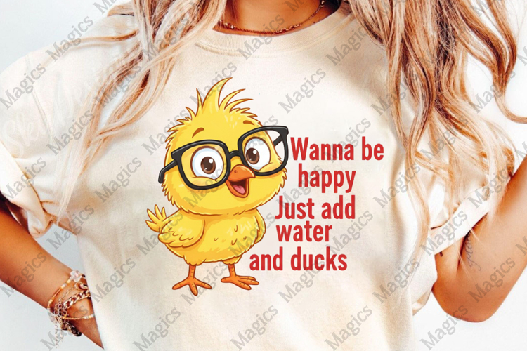 Wanna Be Happy Just Add Water And Ducks Sublimation