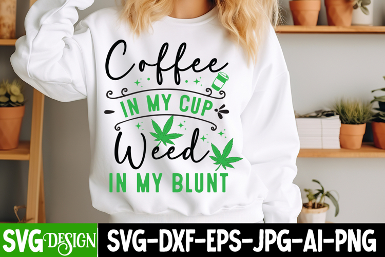 Coffee in my cup Weed in my Blunt | Cannabis Marijuana svg