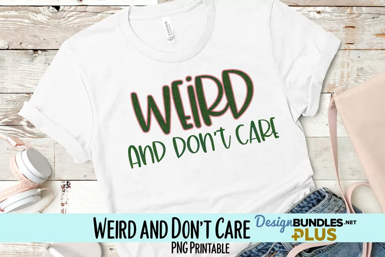 Weird and Don't Care Sublimation PNG