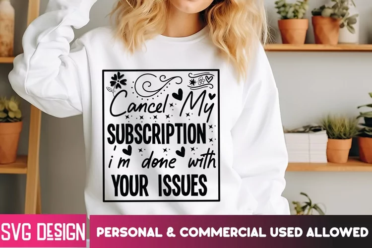 Cancel My Subscription I'm Done With Your Issues SVG,Sassy