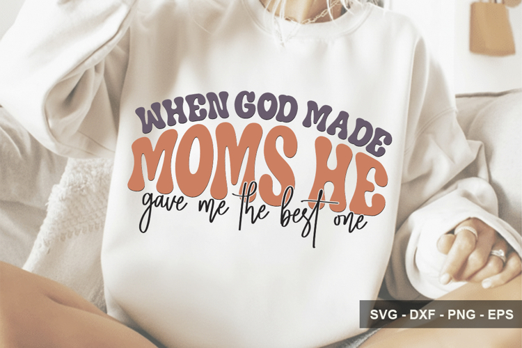 When God Made Moms He Gave Me The -Mothers Day Design