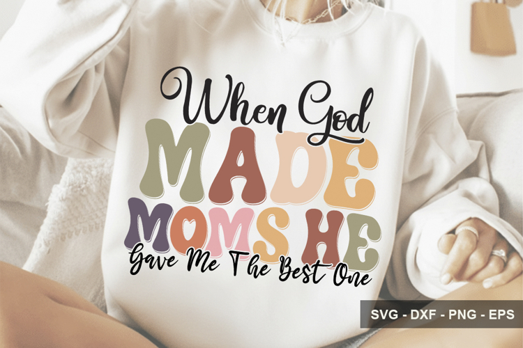 When God Made Moms He Gave Me The -Mothers Day Design