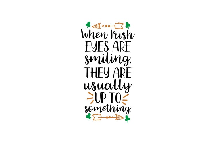 When Irish Eyes Are Smiling, They Are Usually Up To Somethin