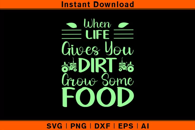 When Life Gives You Dirt Grow Some Food