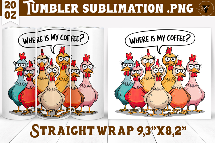 Tumbler Sublimation | Funny Chicken | Where is my coffee?