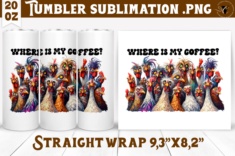 Tumbler Sublimation | Funny Chicken | Where is my coffee?