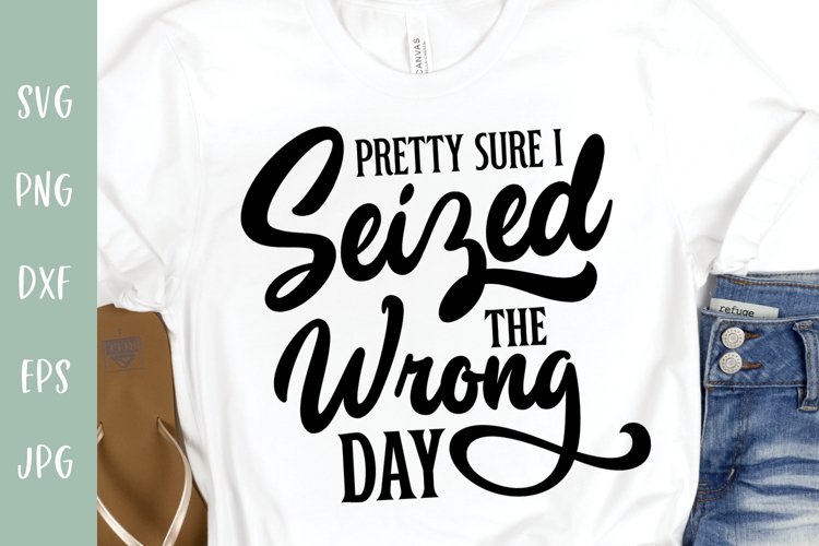 Funny Sarcastic SVG - Pretty Sure I Seized The Wrong Day
