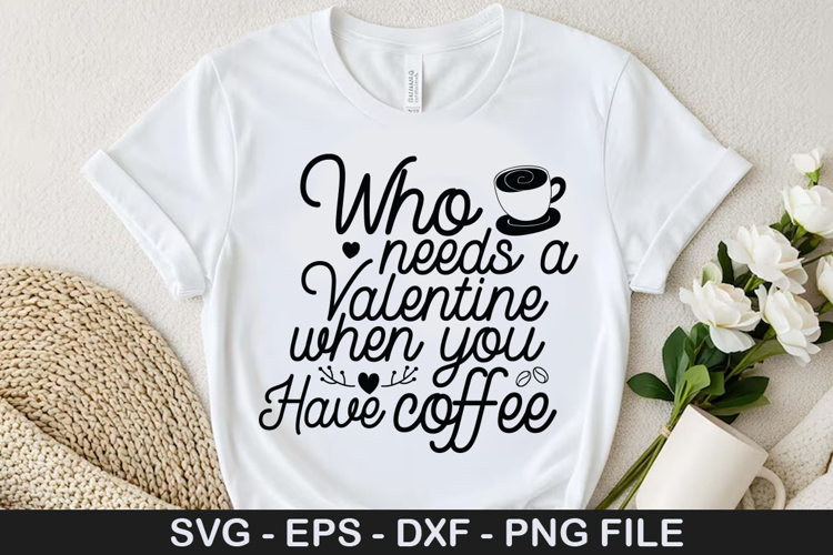 Who needs a valentine when SVG - Valentine Coffee Design