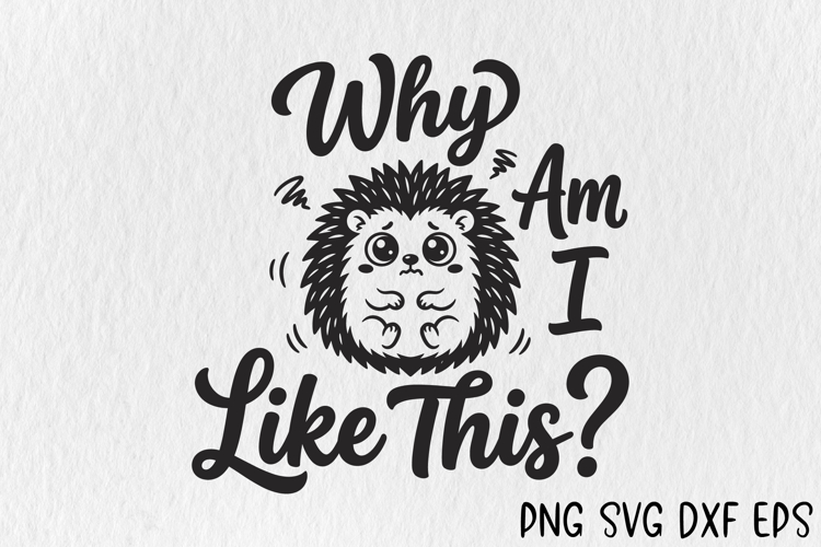 Why Am I Like This SVG Cute Hedgehog SVG Cut File